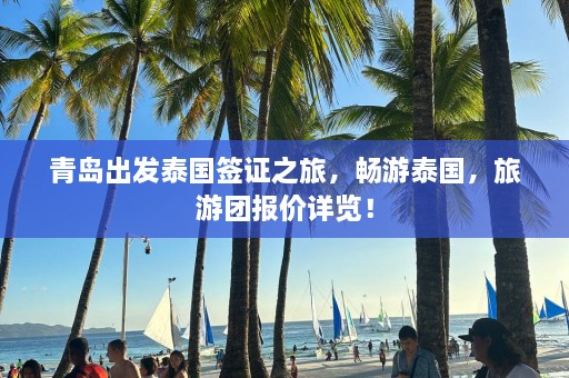 青岛出发泰国签证之旅，畅游泰国，旅游团报价详览！