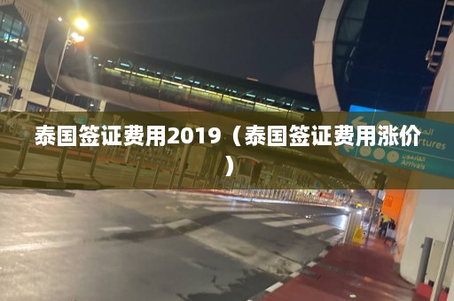 泰国签证费用2019（泰国签证费用涨价）  第1张