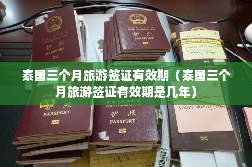 泰国三个月旅游签证有效期（泰国三个月旅游签证有效期是几年）  第1张