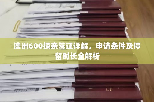 澳洲600探亲签证详解，申请条件及停留时长全解析