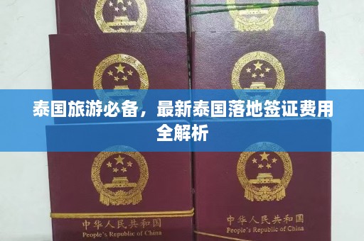 泰国旅游必备，最新泰国落地签证费用全解析