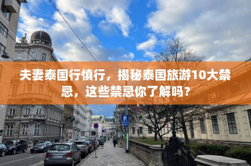 夫妻泰国行慎行，揭秘泰国旅游10大禁忌，这些禁忌你了解吗？