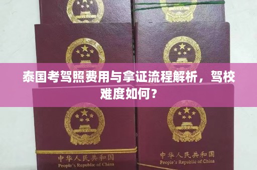 泰国考驾照费用与拿证流程解析，驾校难度如何？