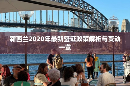 新西兰2020年最新签证政策解析与变动一览