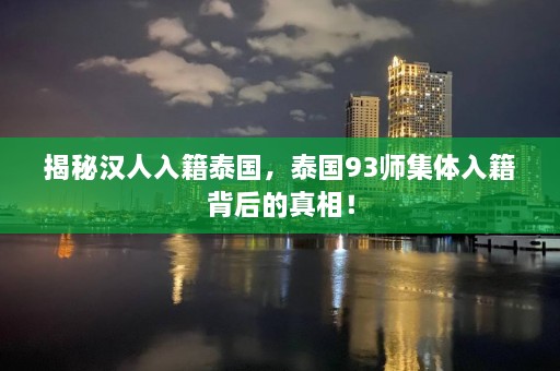 揭秘 *** 入籍泰国，泰国93师集体入籍背后的真相！