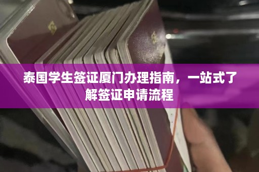 泰国学生签证厦门办理指南，一站式了解签证申请流程