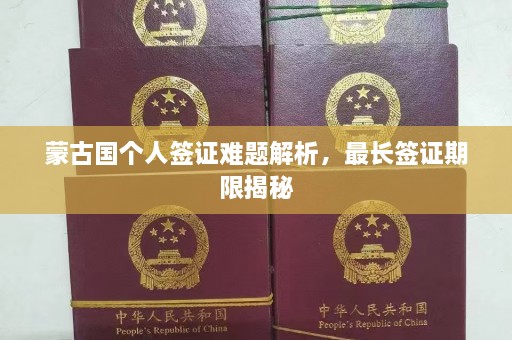 蒙古国个人签证难题解析，最长签证期限揭秘