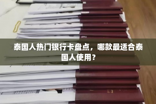 泰国人热门银行卡盘点，哪款最适合泰国人使用？