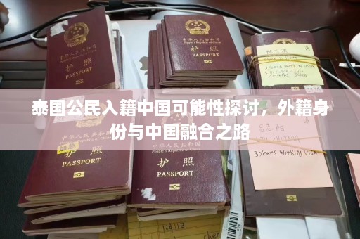 泰国公民入籍中国可能性探讨，外籍身份与中国融合之路