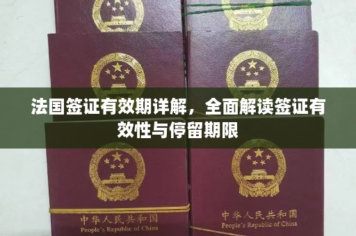 法国签证有效期详解，全面解读签证有效性与停留期限