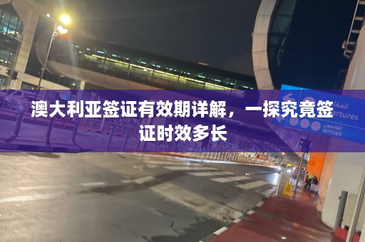 澳大利亚签证有效期详解，一探究竟签证时效多长  第1张