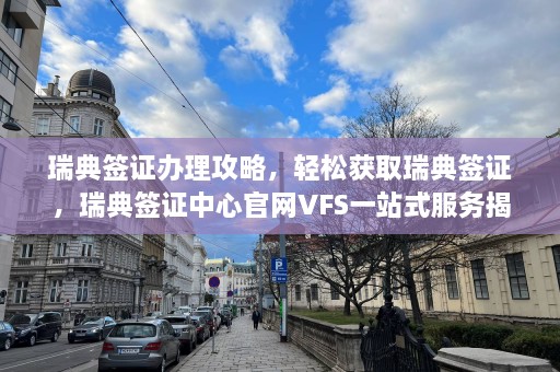 瑞典签证办理攻略，轻松获取瑞典签证，瑞典签证中心官网VFS一站式服务揭秘