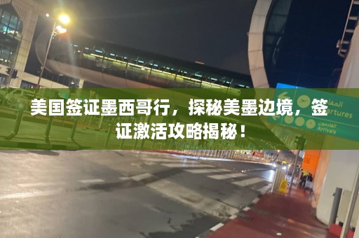 美国签证墨西哥行，探秘美墨边境，签证激活攻略揭秘！