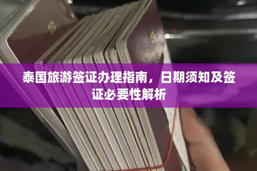 泰国旅游签证办理指南，日期须知及签证必要性解析