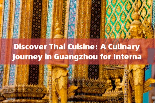 Discover Thai Cuisine: A Culinary Journey in Guangzhou for International Students