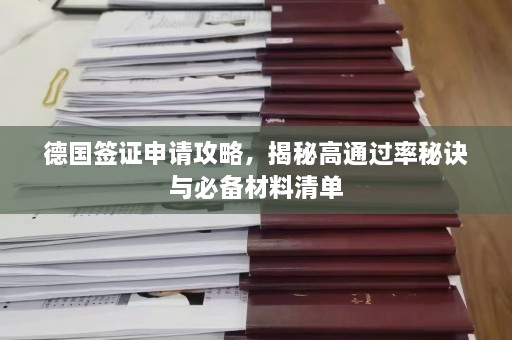 德国签证申请攻略，揭秘高通过率秘诀与必备材料清单