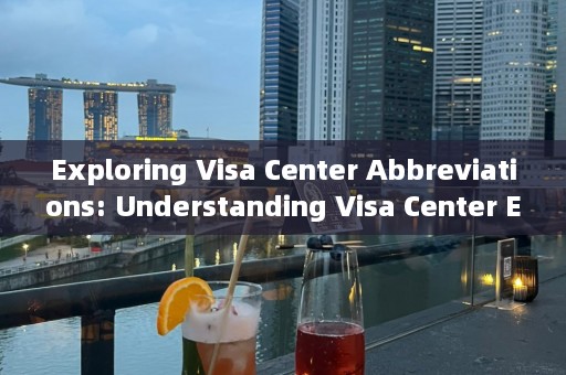 Exploring Visa Center Abbreviations: Understanding Visa Center English Acronyms