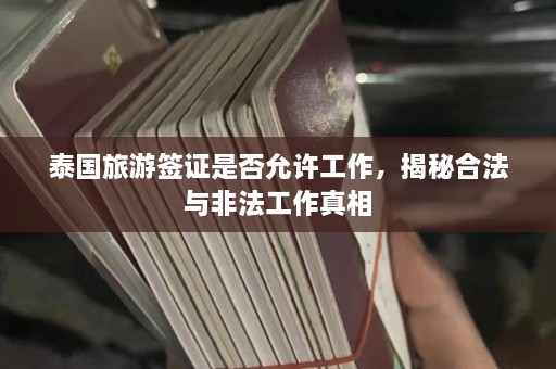 泰国旅游签证是否允许工作，揭秘合法与非法工作真相