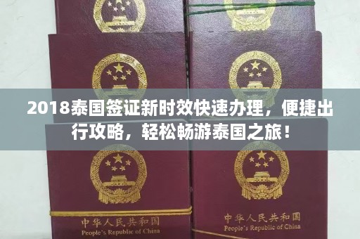 2018泰国签证新时效快速办理，便捷出行攻略，轻松畅游泰国之旅！