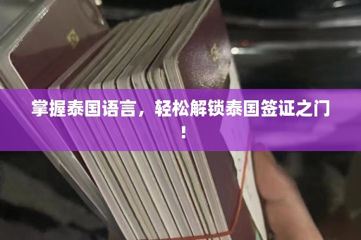 掌握泰国语言，轻松解锁泰国签证之门！