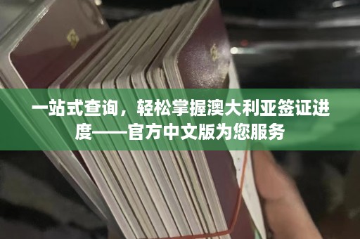 一站式查询，轻松掌握澳大利亚签证进度——官方中文版为您服务