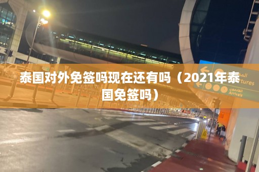 泰国对外免签吗现在还有吗（2021年泰国免签吗）