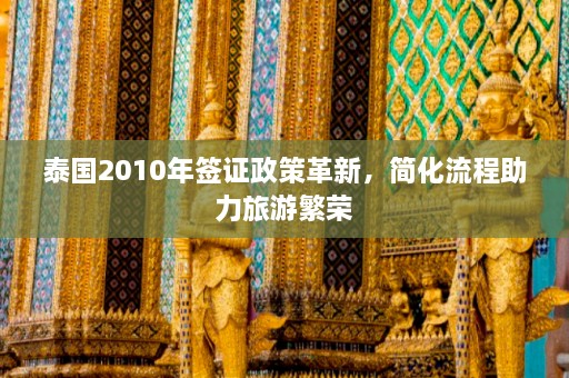 泰国2010年签证政策革新，简化流程助力旅游繁荣