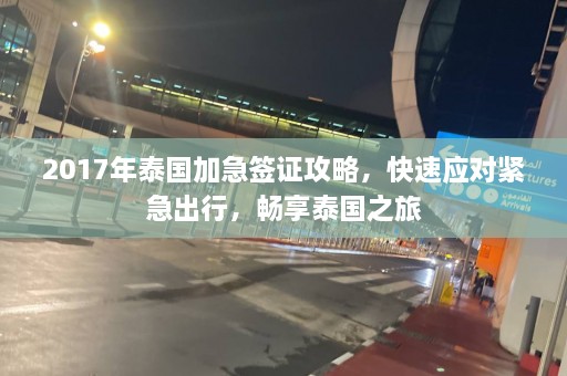 2017年泰国加急签证攻略，快速应对紧急出行，畅享泰国之旅  第1张