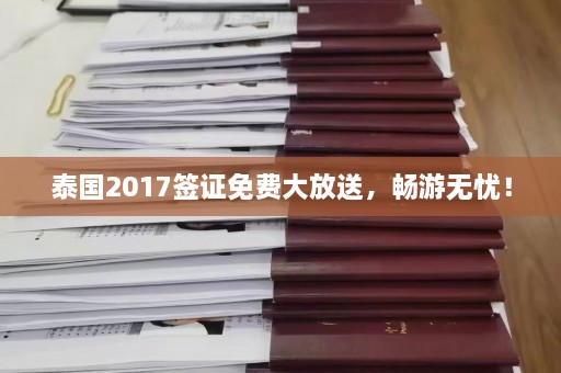 泰国2017签证免费大放送，畅游无忧！  第1张