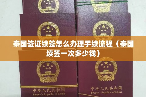 泰国签证续签怎么办理手续流程（泰国续签一次多少钱）  第1张