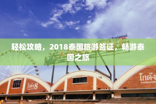 轻松攻略，2018泰国旅游签证，畅游泰国之旅  第1张