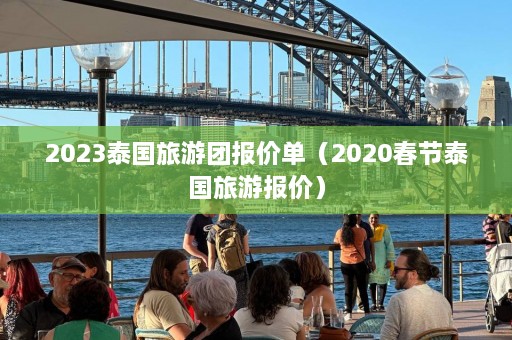 2023泰国旅游团报价单（2020春节泰国旅游报价）