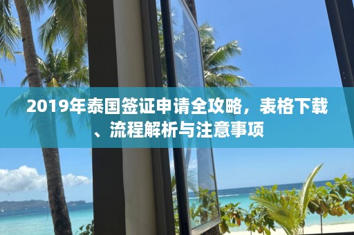 2019年泰国签证申请全攻略，表格下载、流程解析与注意事项  第1张