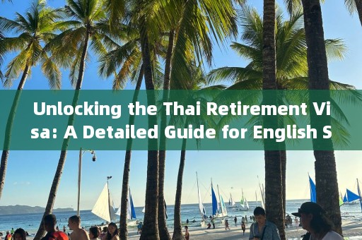 Unlocking the Thai Retirement Visa: A Detailed Guide for English Speakers