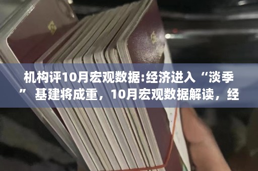 机构评10月宏观数据:经济进入“淡季” 基建将成重，10月宏观数据解读，经济淡季来临，基建投资成关键支撑  第1张