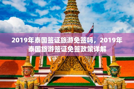 2019年泰国签证旅游免签吗，2019年泰国旅游签证免签政策详解  第1张