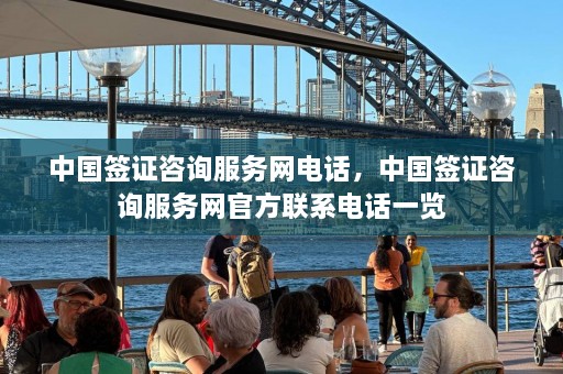 中国签证咨询服务网电话，中国签证咨询服务网 *** 联系电话一览  第1张