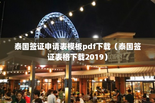 泰国签证申请表模板pdf下载（泰国签证表格下载2019）