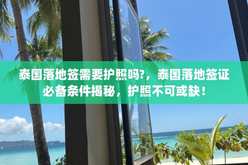 泰国落地签需要护照吗?，泰国落地签证必备条件揭秘，护照不可或缺！  第1张