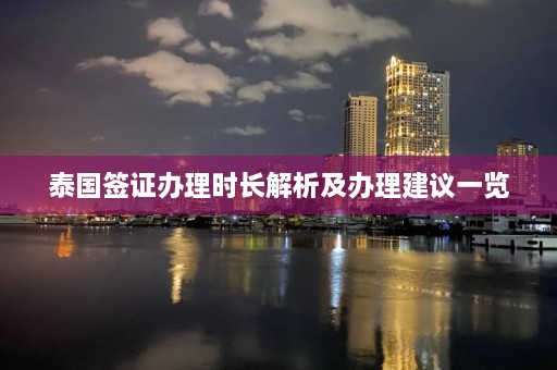 泰国签证办理时长解析及办理建议一览