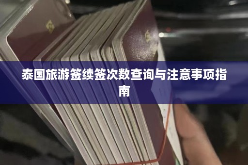 泰国旅游签续签次数查询与注意事项指南  第1张