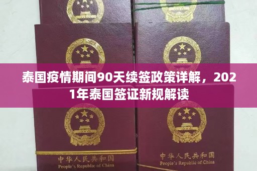 泰国疫情期间90天续签政策详解，2021年泰国签证新规解读