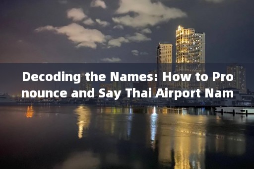 Decoding the Names: How to Pronounce and Say Thai Airport Names in English