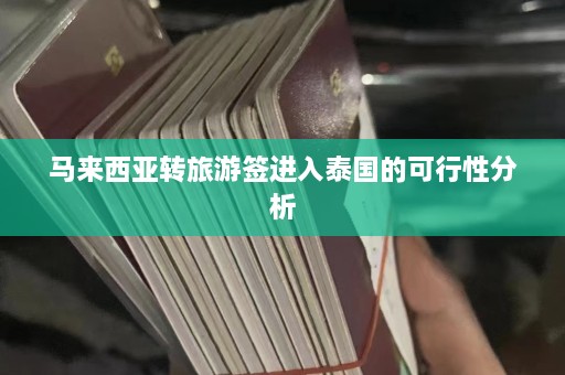 马来西亚转旅游签进入泰国的可行性分析