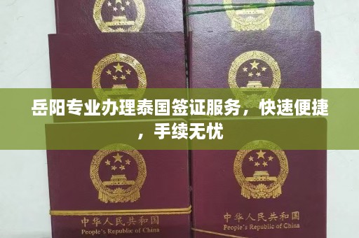 岳阳专业办理泰国签证服务，快速便捷，手续无忧