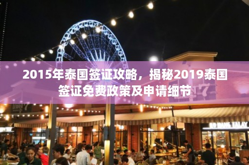 2015年泰国签证攻略，揭秘2019泰国签证免费政策及申请细节