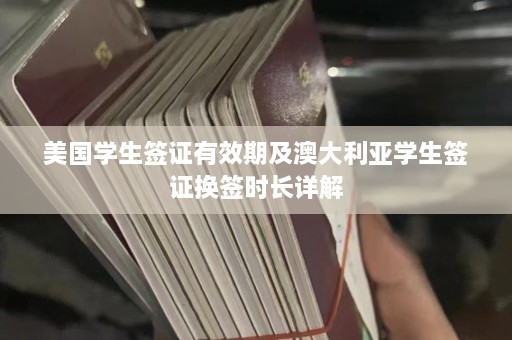 美国学生签证有效期及澳大利亚学生签证换签时长详解