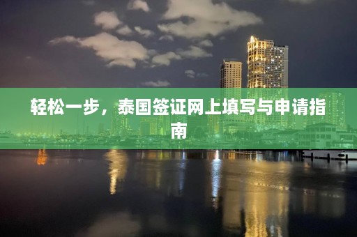 轻松一步，泰国签证网上填写与申请指南