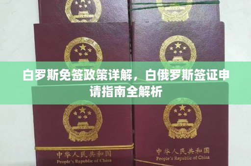 白罗斯免签政策详解，白俄罗斯签证申请指南全解析