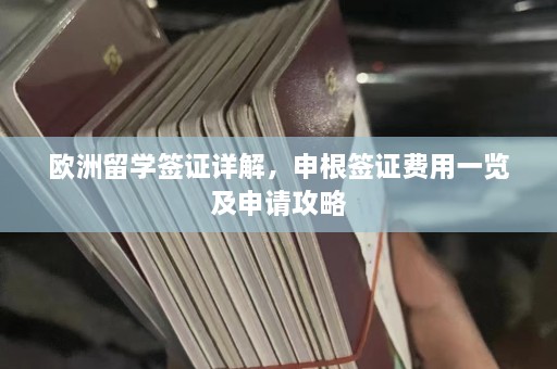 欧洲留学签证详解，申根签证费用一览及申请攻略